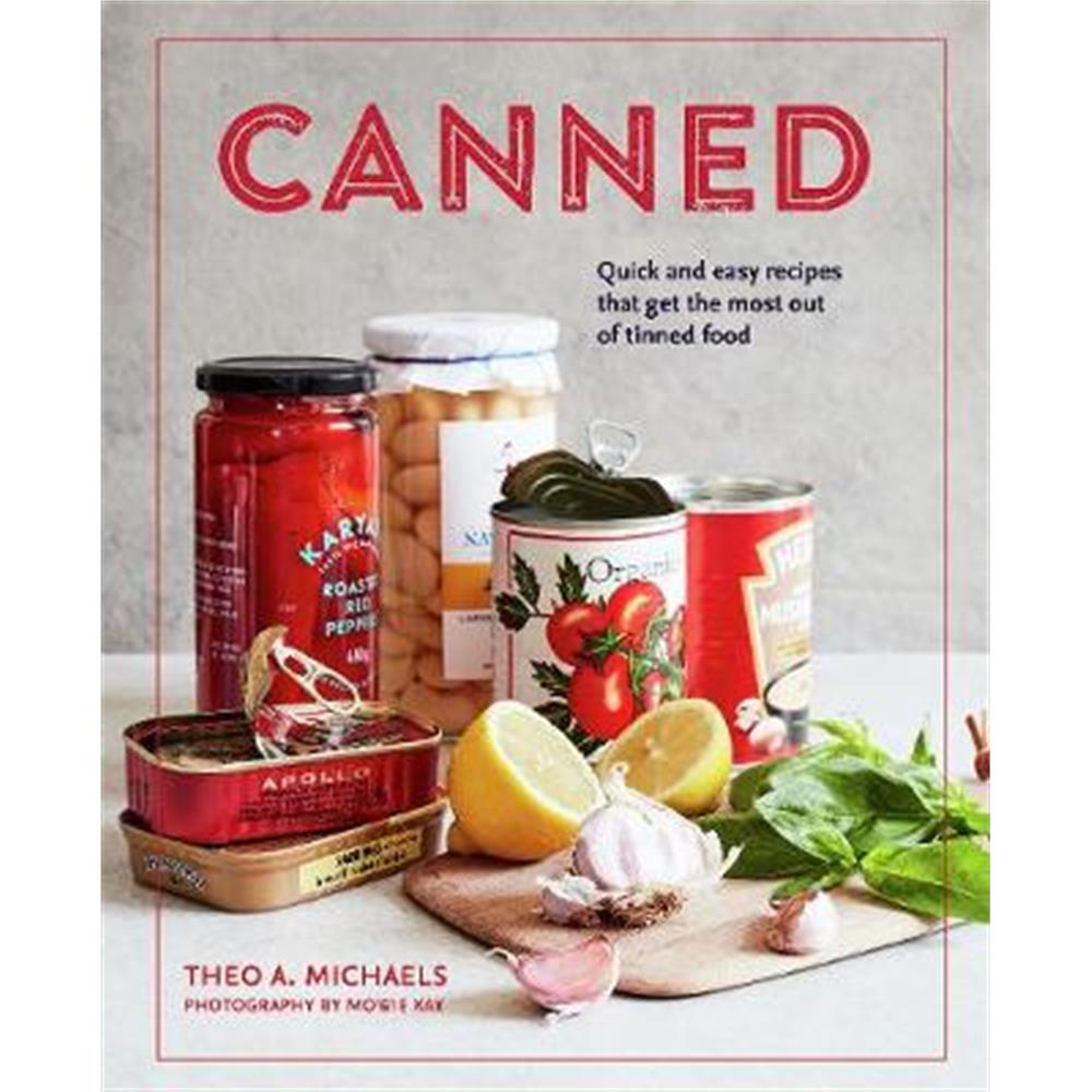 Canned: Quick and Easy Recipes That Get the Most out of Tinned Food (Hardback) - Theo A. Michaels